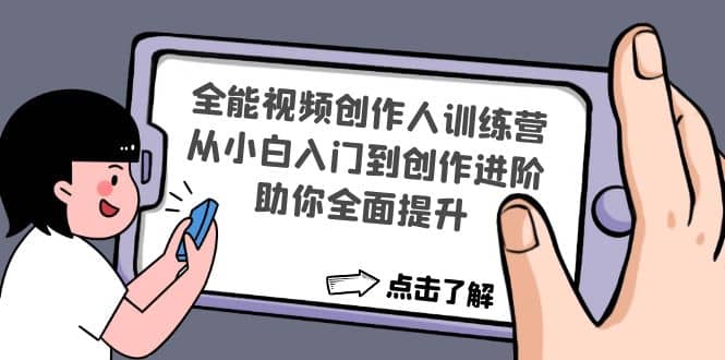 全能视频创作人训练营：从小白入门到创作进阶，助你全面提升-梓川副业网-中创网、冒泡论坛优质付费教程和副业创业项目大全