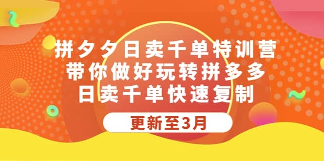 拼多多日卖千单特训营，带你做好玩转拼多多，日卖千单快速复制 (更新至3月)-梓川副业网-中创网、冒泡论坛优质付费教程和副业创业项目大全