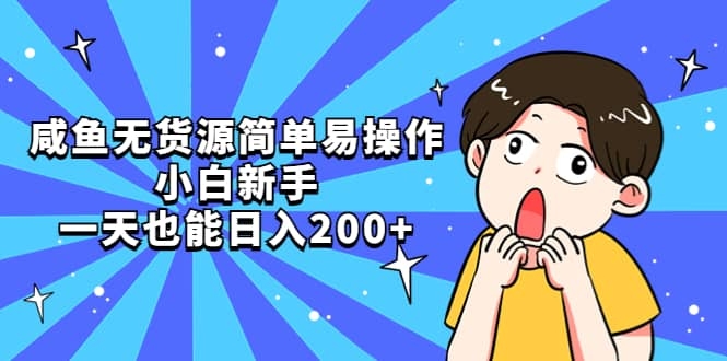 咸鱼无货源简单易操作，小白新手一天也能日入200+-梓川副业网-中创网、冒泡论坛优质付费教程和副业创业项目大全