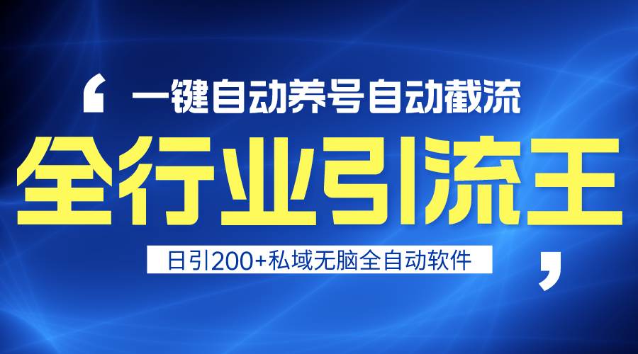 （9196期）全行业引流王！一键自动养号，自动截流，日引私域200+，安全无风险-梓川副业网-中创网、冒泡论坛优质付费教程和副业创业项目大全