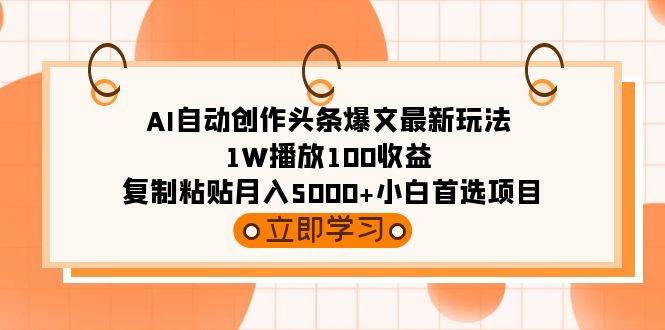（9260期）AI自动创作头条爆文最新玩法 1W播放100收益 复制粘贴月入5000+小白首选项目-梓川副业网-中创网、冒泡论坛优质付费教程和副业创业项目大全