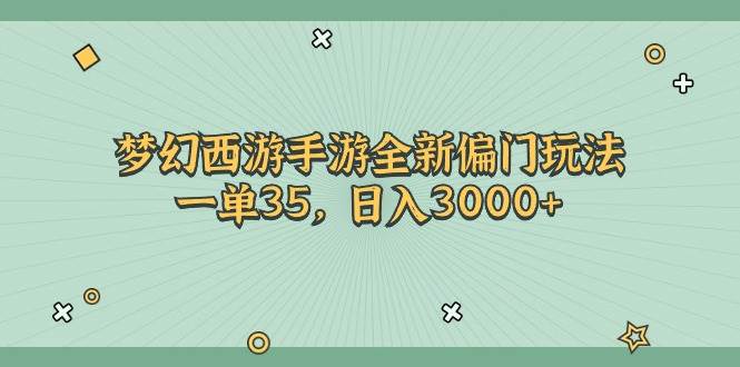 梦幻西游手游全新偏门玩法，一单35，日入3000+-梓川副业网-中创网、冒泡论坛优质付费教程和副业创业项目大全
