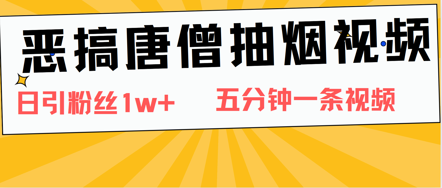 恶搞唐僧抽烟视频，日涨粉1W+，5分钟一条视频-梓川副业网-中创网、冒泡论坛优质付费教程和副业创业项目大全