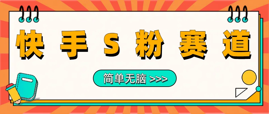 最新快手S粉赛道，简单无脑拉爆流量躺赚玩法，轻松日入1000＋-梓川副业网-中创网、冒泡论坛优质付费教程和副业创业项目大全