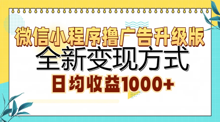 微信小程序撸广告升级版，全新变现方式，日均收益1000+-梓川副业网-中创网、冒泡论坛优质付费教程和副业创业项目大全
