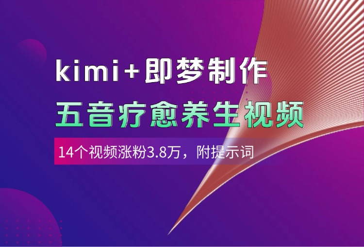 kimi+即梦制作AI五音疗愈养生视频，14个视频涨粉3.8万，多种变现方式，附提示词-梓川副业网-中创网、冒泡论坛优质付费教程和副业创业项目大全