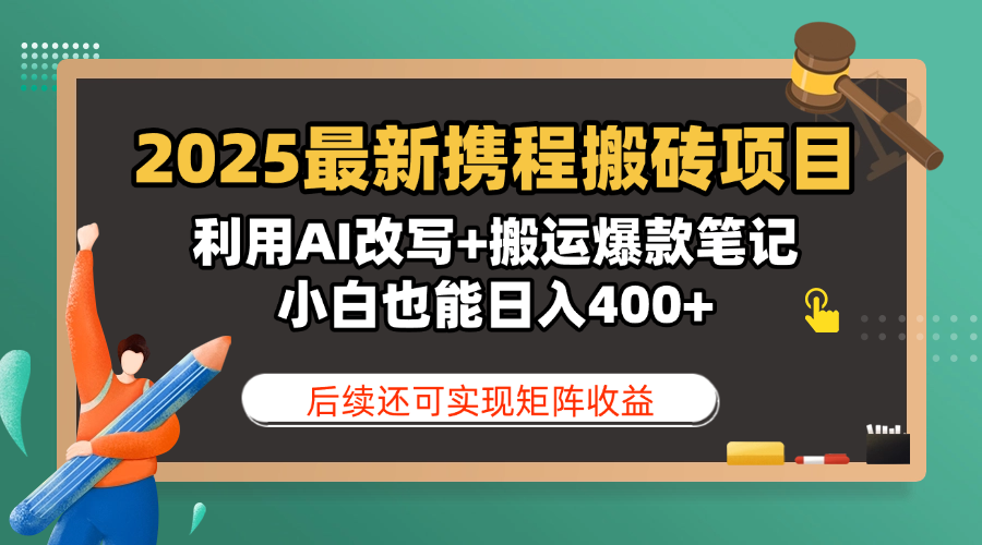 2025最新携程搬砖项目，利用AI改写+搬运爆款笔记，小白也能日入400+，后续还可实现矩阵收益-梓川副业网-中创网、冒泡论坛优质付费教程和副业创业项目大全