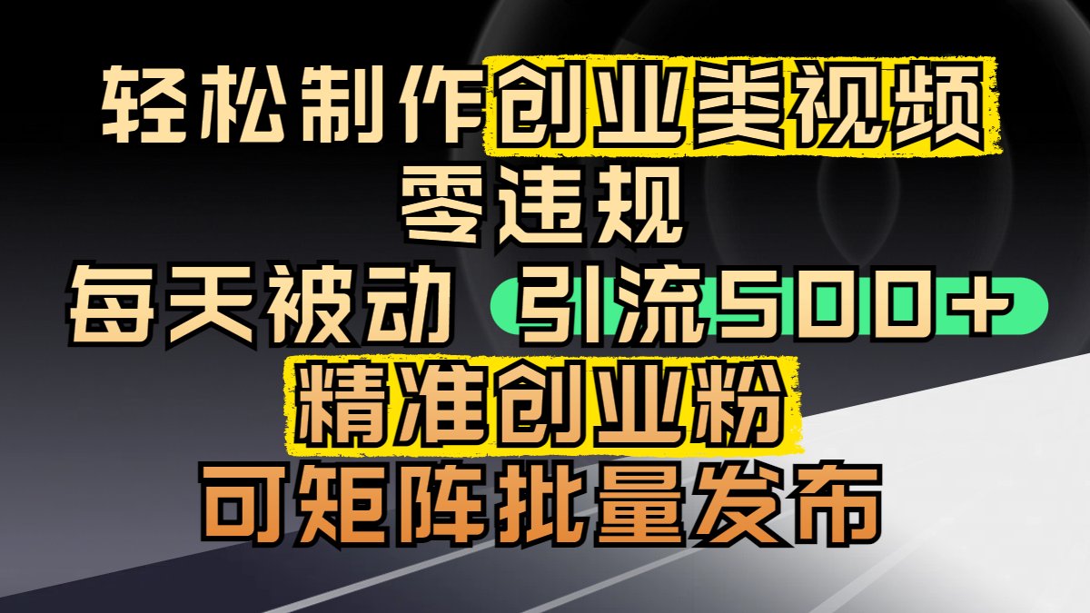 轻松制作创业类视频，零违规，每天被动引流 500 + 精准创业粉，可矩阵批量发布-梓川副业网-中创网、冒泡论坛优质付费教程和副业创业项目大全
