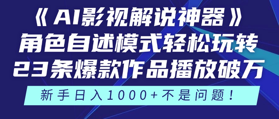 《AI影视解说神器》角色自述模式轻松玩转！23条爆款作品播放破万，3种变现渠道叠加收益，新手日入1000+不是问题！-梓川副业网-中创网、冒泡论坛优质付费教程和副业创业项目大全
