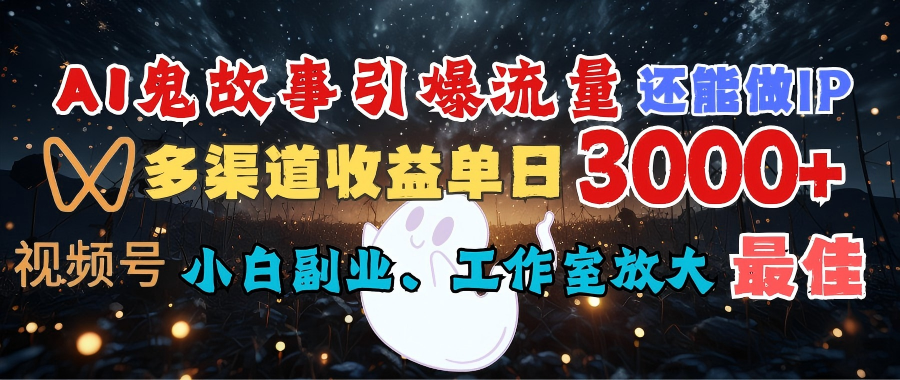 AI鬼故事引爆流量 还能做IP，视频号多渠道收益单日3000+，小白副业、工作室放大的最佳选择-梓川副业网-中创网、冒泡论坛优质付费教程和副业创业项目大全