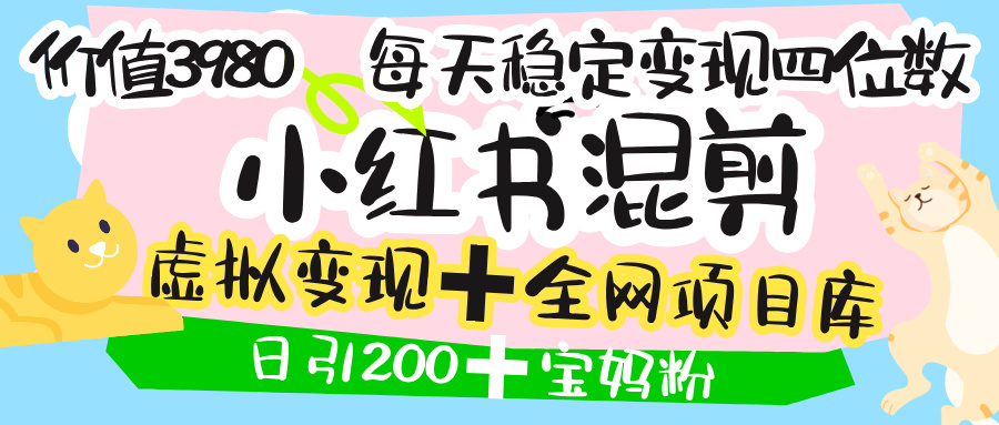 价值3980的小红书混剪， 虚拟变现 ＋全网项目库 ， 日引200+宝妈创业粉，每天稳定四位数变现-梓川副业网-中创网、冒泡论坛优质付费教程和副业创业项目大全