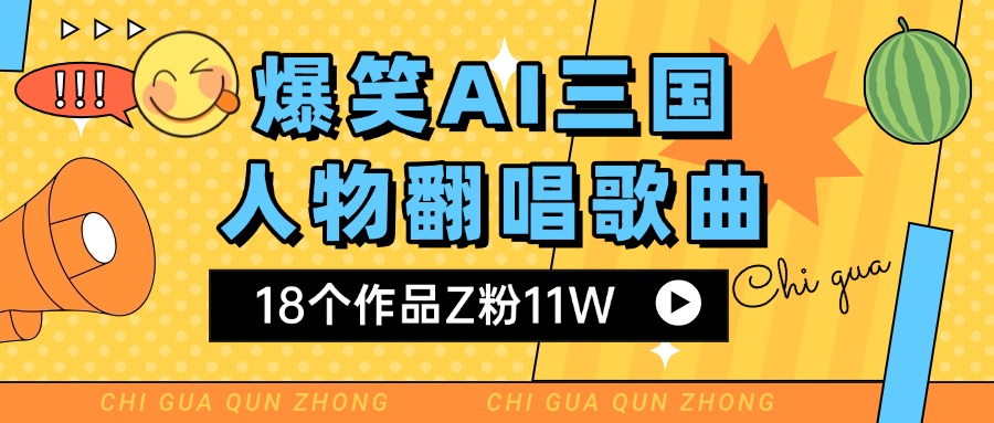 爆笑三国AI翻唱歌曲 18个作品Z粉11W 流量变现超简单-梓川副业网-中创网、冒泡论坛优质付费教程和副业创业项目大全