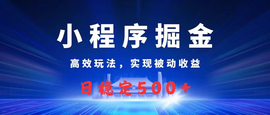 微信小程序掘金，高效玩法实现被动收益，日赚收益500+-梓川副业网-中创网、冒泡论坛优质付费教程和副业创业项目大全