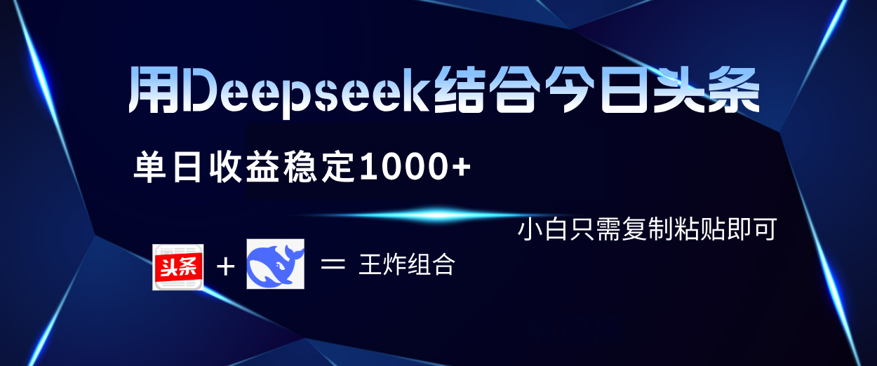 用Deepseek结合今日头条 单日收益稳定1000+ 小白只需复制粘贴即可-梓川副业网-中创网、冒泡论坛优质付费教程和副业创业项目大全