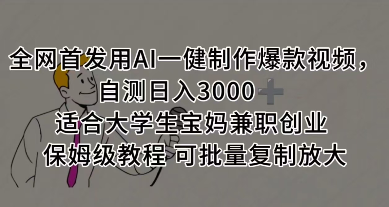 全网首发用AI一健制作爆款视频，自测日入3000➕ 适合大学生宝妈兼职创业 保姆级教程 可批量复制放大-梓川副业网-中创网、冒泡论坛优质付费教程和副业创业项目大全