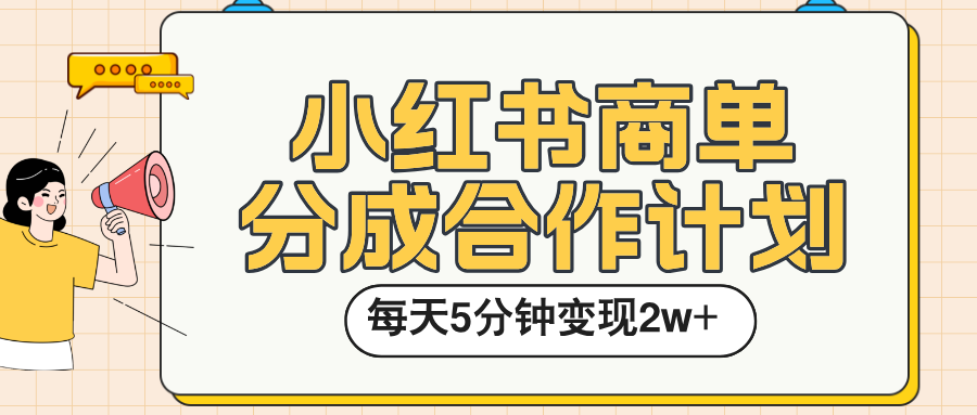小红书商单分成合作计划，每天五分钟变现2w➕-梓川副业网-中创网、冒泡论坛优质付费教程和副业创业项目大全