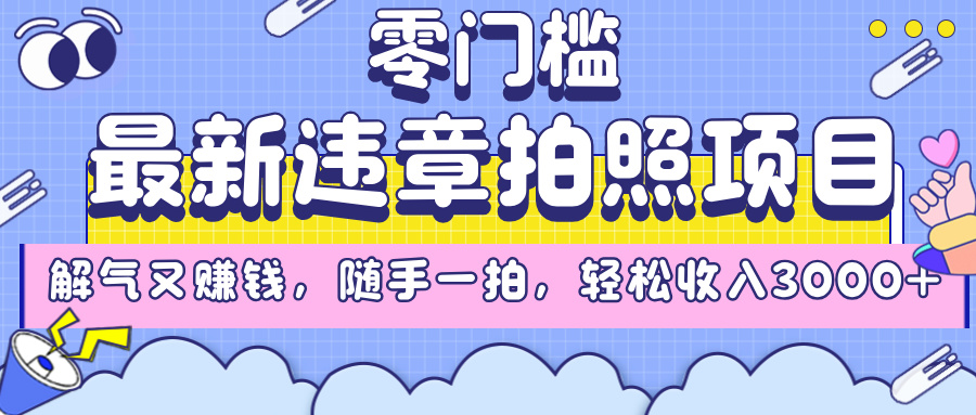 最新违章拍照项目，解气又赚钱，随手一拍，轻松收入3000+-梓川副业网-中创网、冒泡论坛优质付费教程和副业创业项目大全