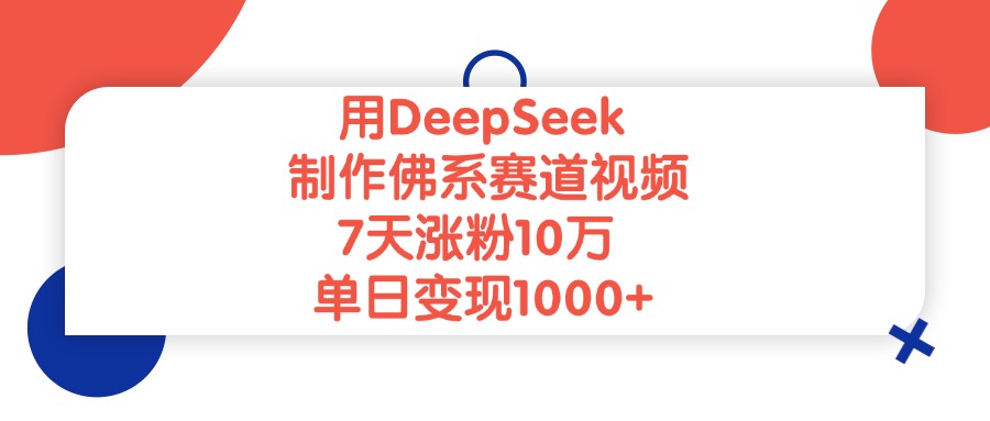 用DeepSeek制作佛系赛道视频，单日变现1000+，7天涨粉10万-梓川副业网-中创网、冒泡论坛优质付费教程和副业创业项目大全