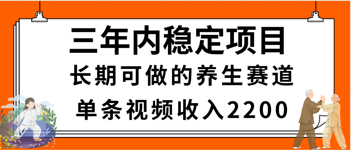 三年内稳定项目，长期可做的养生赛道，单条视频收入2200，新手秒上手-梓川副业网-中创网、冒泡论坛优质付费教程和副业创业项目大全