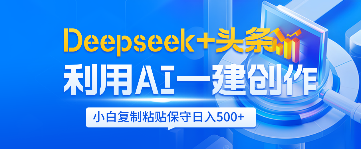 Deepseek+头条   利用AI辅助一键创作文章，小白轻松上手，只需复制粘贴保守日入500+-梓川副业网-中创网、冒泡论坛优质付费教程和副业创业项目大全