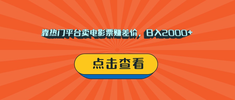 靠热门平台卖电影票赚差价，日入2000+，小白轻松上手-梓川副业网-中创网、冒泡论坛优质付费教程和副业创业项目大全