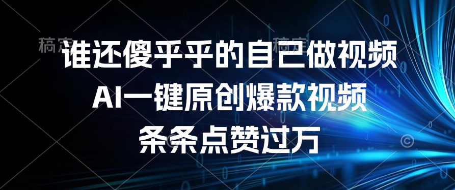 谁还傻乎乎的自己做视频？AI一键原创爆款视频，条条点赞过万-梓川副业网-中创网、冒泡论坛优质付费教程和副业创业项目大全