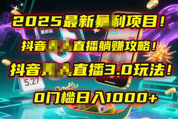 2025最新暴利项目！抖音无人直播躺赚攻略！抖音无人直播3.0玩法！0门槛…-梓川副业网-中创网、冒泡论坛优质付费教程和副业创业项目大全