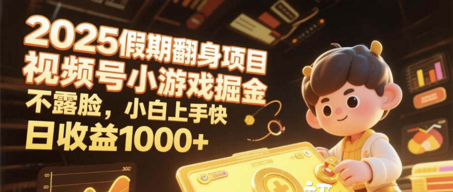 2025假期翻身项目，视频号小游戏掘金，不露脸，小白上手快，日收益1000+-梓川副业网-中创网、冒泡论坛优质付费教程和副业创业项目大全