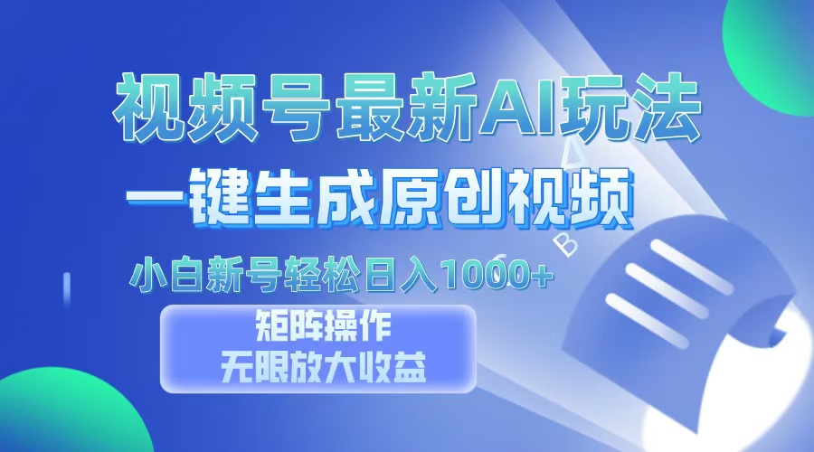 视频号最新AI万法，一键生成原创视频，小白新号也能轻松日入100+-梓川副业网-中创网、冒泡论坛优质付费教程和副业创业项目大全