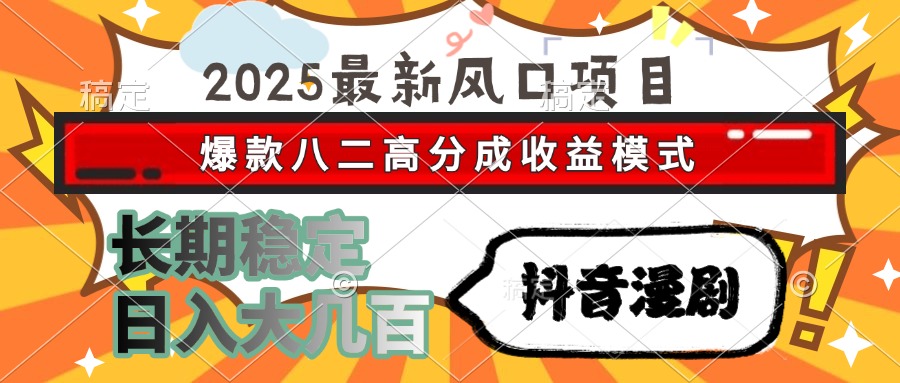 2025最新风口项目 抖音漫剧 爆款八二高分成收益模式 长期稳定日入大几百-梓川副业网-中创网、冒泡论坛优质付费教程和副业创业项目大全