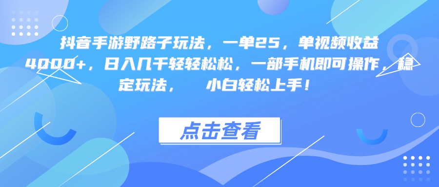 抖音手游野路子玩法，一单25，单视频收益4000+，一部手机即可操作，日入几千轻轻松松，稳定玩法，  小白轻松上手！-梓川副业网-中创网、冒泡论坛优质付费教程和副业创业项目大全