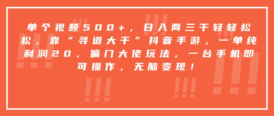 靠“寻道大千”抖音手游，一台手机即可操作，一单纯利润20，偏门大佬玩法，无脑变现！-梓川副业网-中创网、冒泡论坛优质付费教程和副业创业项目大全