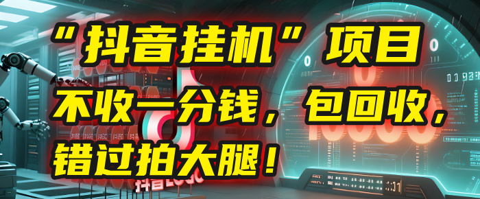 这个“抖音挂机”项目，不收一分钱，还包回收，错过拍大腿！-梓川副业网-中创网、冒泡论坛优质付费教程和副业创业项目大全
