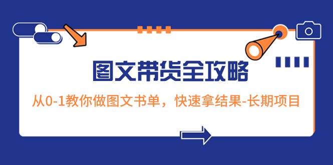 超火的图文带货全攻略：从0-1教你做图文书单，快速拿结果-长期项目-梓川副业网-中创网、冒泡论坛优质付费教程和副业创业项目大全
